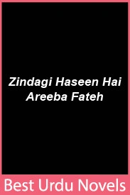 Zindagi Haseen Hai Novel By Areeba Fateh